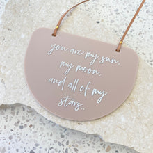 Load image into Gallery viewer, You are my sun, my moon, and all of my stars hanging plaque